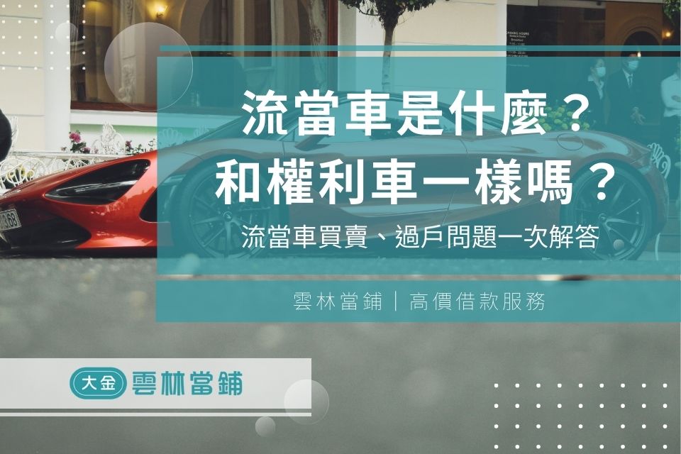 流當車是什麼？流當車與權利車有差嗎？流當車買賣、過戶問題一次解答