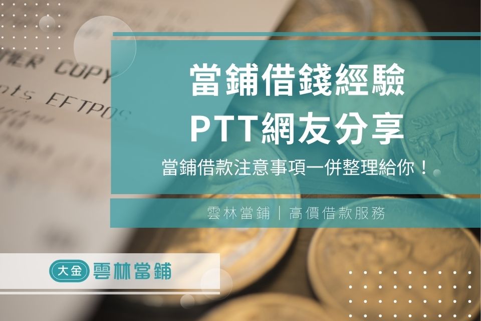 當鋪借錢經驗PTT網友分享，跟當鋪借款注意事項一併整理給你！