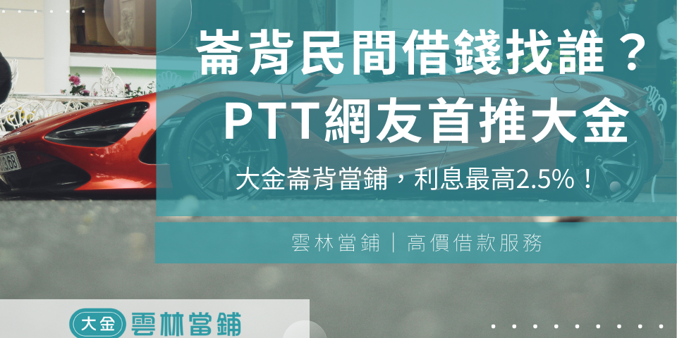 崙背民間借錢該找誰？PTT網友首推大金崙背當鋪，利息最高2.5%！