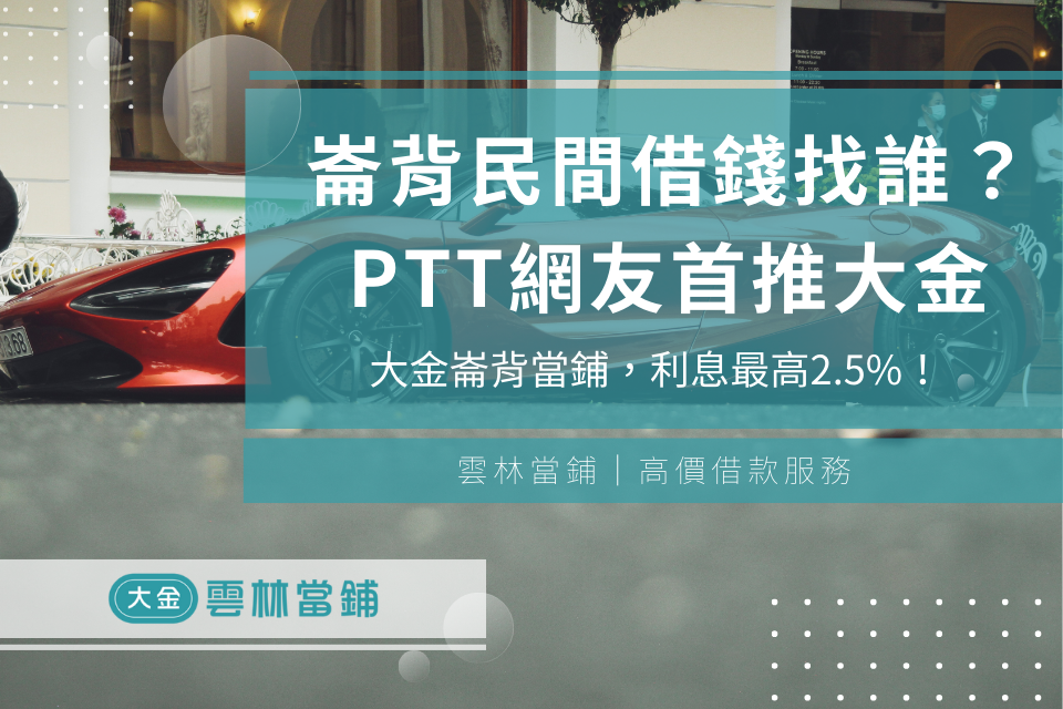 崙背民間借錢該找誰？PTT網友首推大金崙背當鋪，利息最高2.5%！